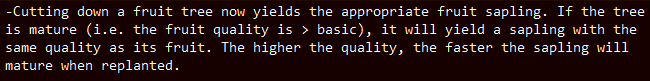 Cutting down a fruit tree new yields the appropriate fruit sapling. If the tree is mature (i.e. the fruit quality is > basic), it will yield a sapling with the same quality as its fruit. The higher the quality, the faster the sapling will mature